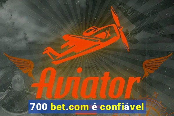 700 bet.com Ã© confiÃ¡vel