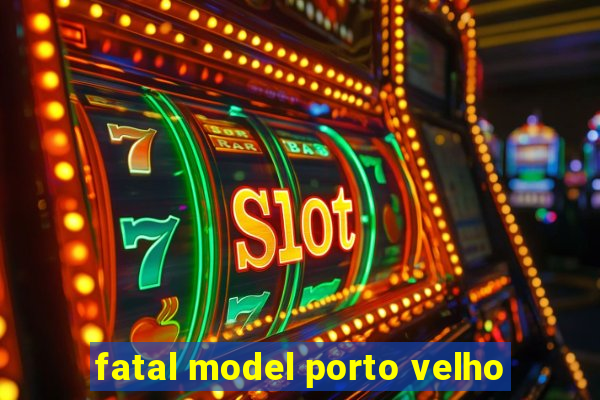 fatal model porto velho