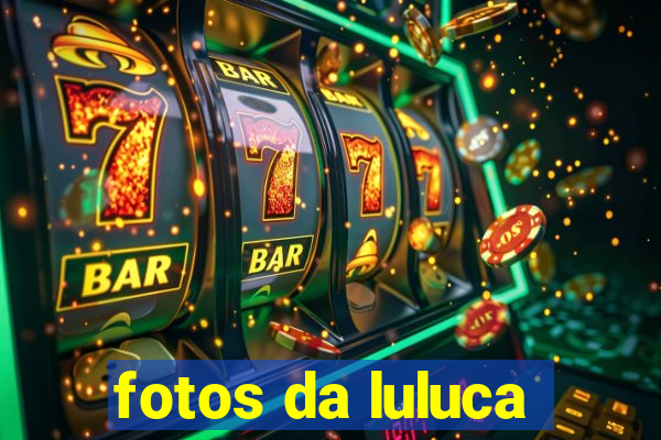fotos da luluca