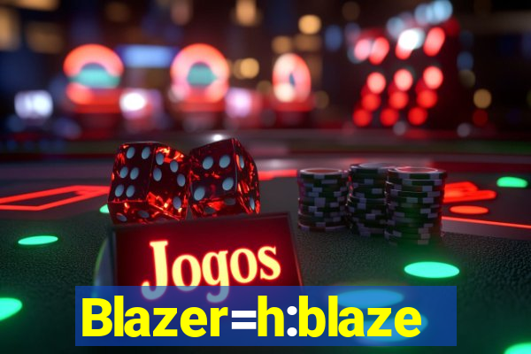 Blazer=h:blaze