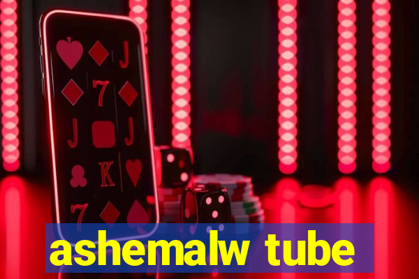 ashemalw tube