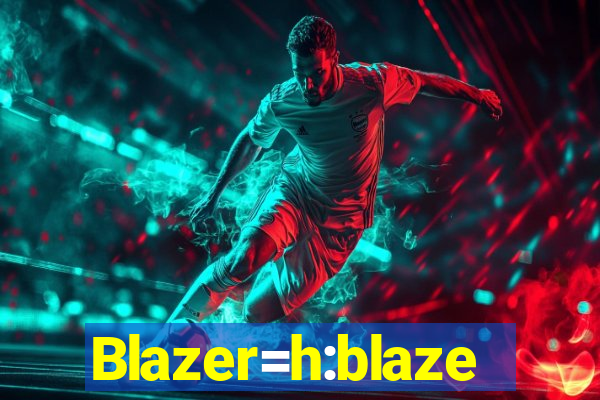 Blazer=h:blaze
