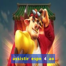 assistir espn 4 ao vivo gratis