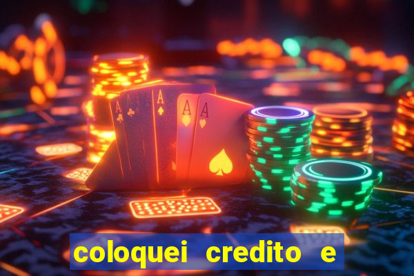 coloquei credito e nao caiu vivo