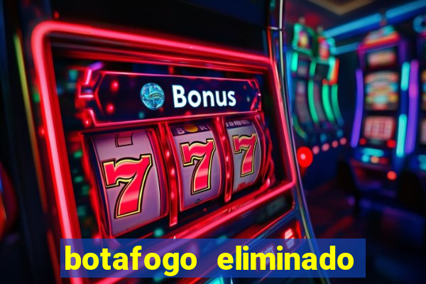 botafogo eliminado copa do brasil meme