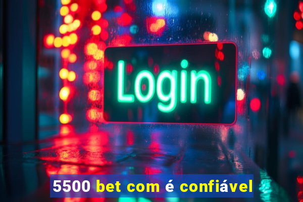 5500 bet com Ã© confiÃ¡vel
