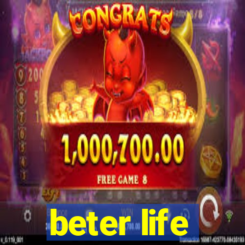 beter life