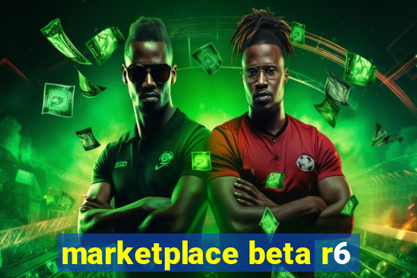 marketplace beta r6