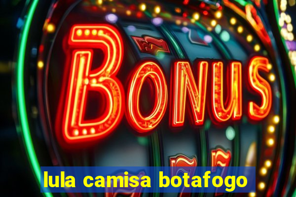 lula camisa botafogo