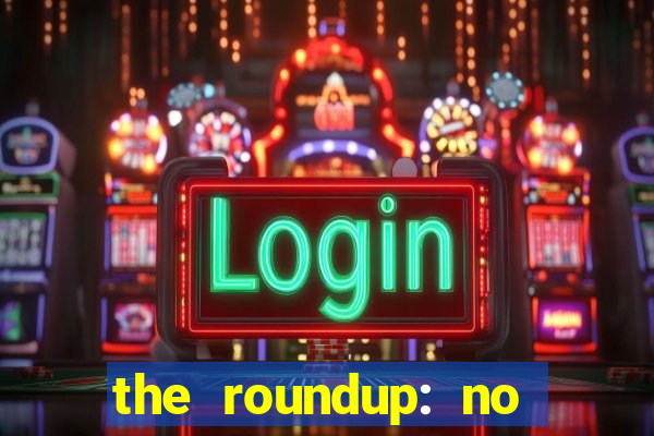 the roundup: no way out download