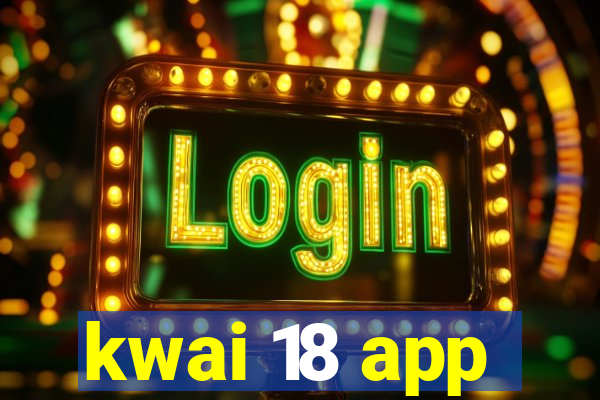 kwai 18 app