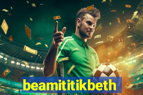 beamititikbeth