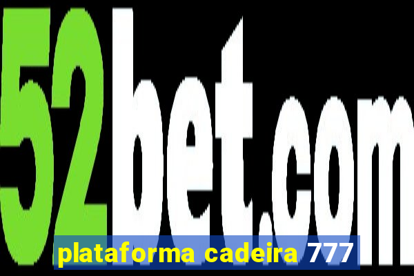 plataforma cadeira 777
