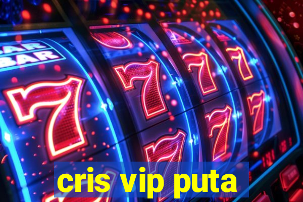 cris vip puta