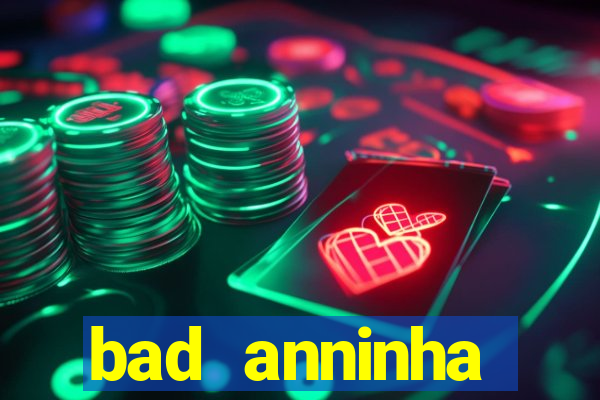 bad anninha conteudo gratis