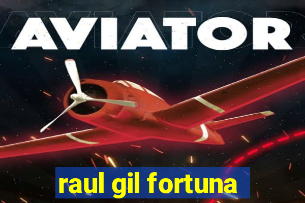 raul gil fortuna