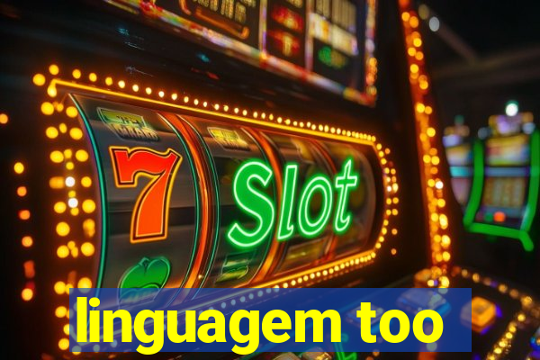 linguagem too