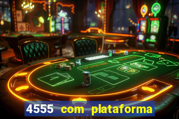 4555 com plataforma de jogos