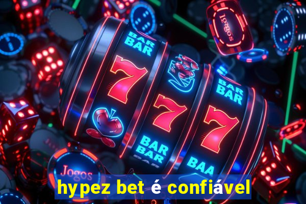 hypez bet Ã© confiÃ¡vel