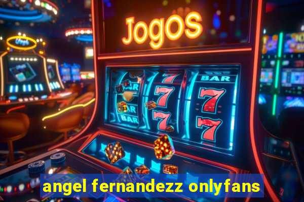 angel fernandezz onlyfans