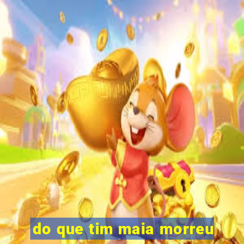 do que tim maia morreu
