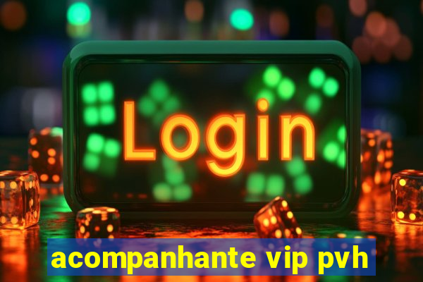 acompanhante vip pvh