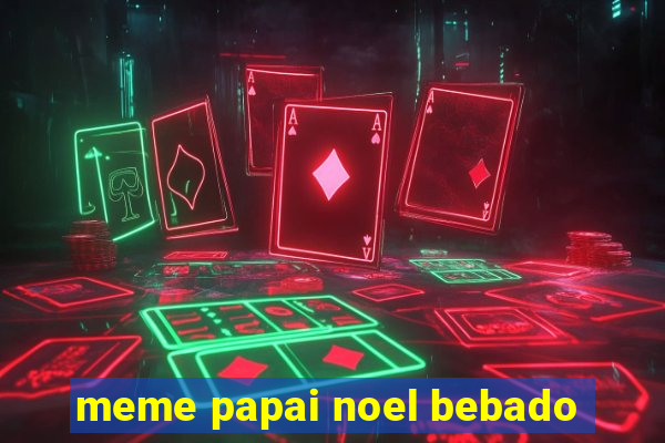 meme papai noel bebado