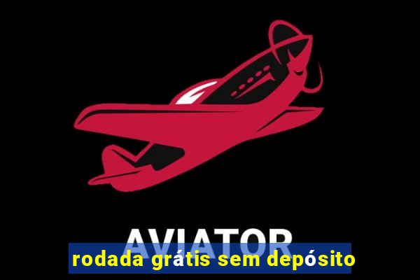 rodada grÃ¡tis sem depÃ³sito