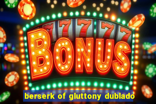 berserk of gluttony dublado