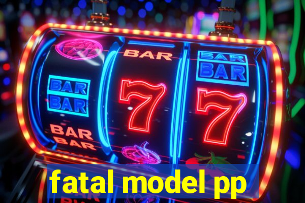 fatal model pp