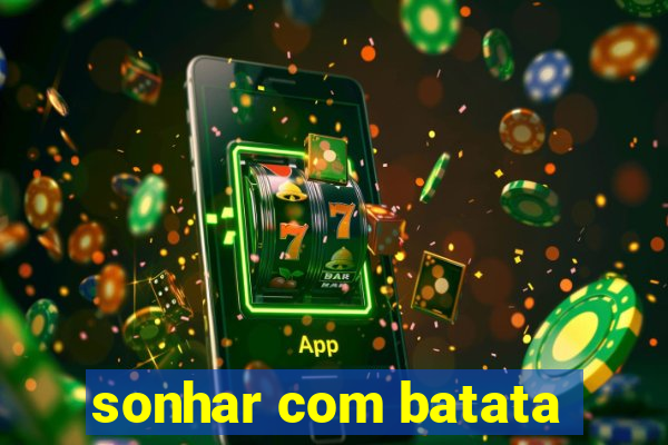 sonhar com batata