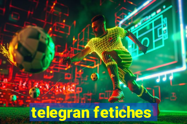 telegran fetiches