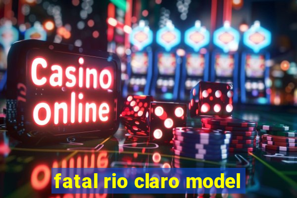 fatal rio claro model