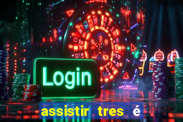 assistir tres Ã© demais dublado