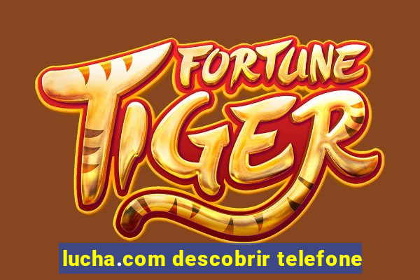 lucha.com descobrir telefone