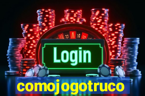 comojogotruco