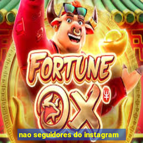 nao seguidores do instagram
