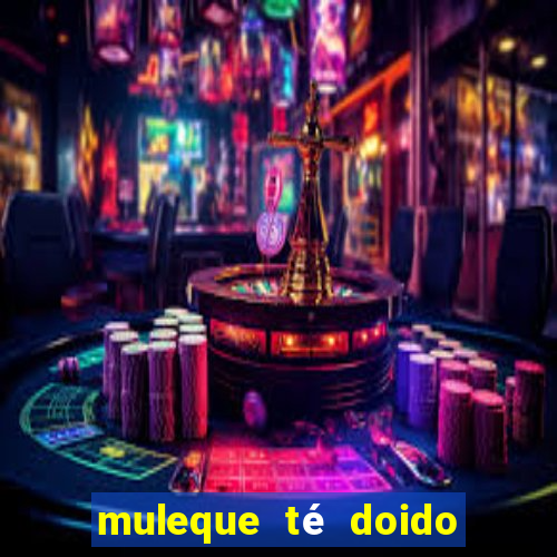 muleque tÃ© doido 4 filme completo