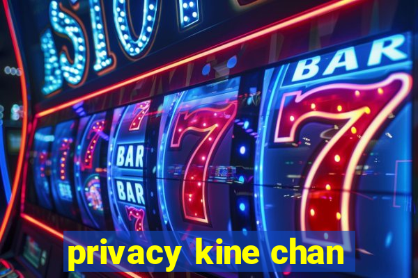 privacy kine chan