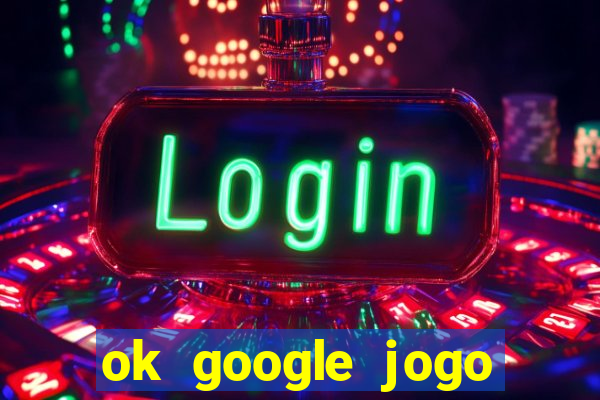 ok google jogo para ganhar dinheiro