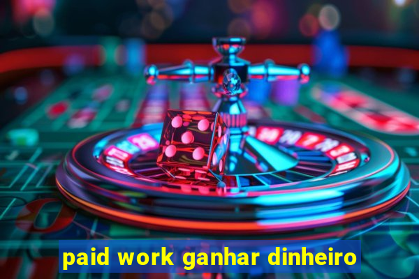 paid work ganhar dinheiro