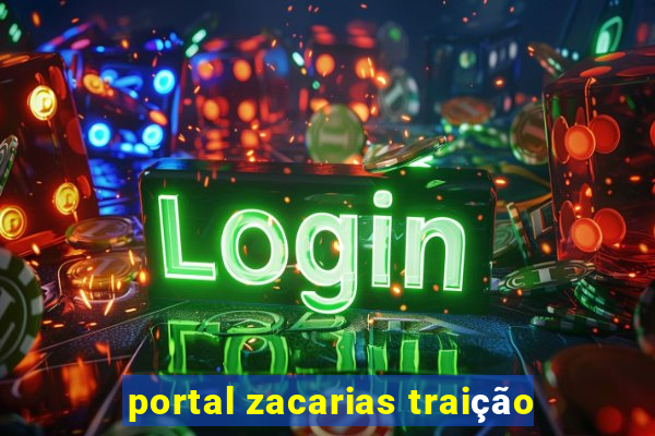 portal zacarias traiÃ§Ã£o