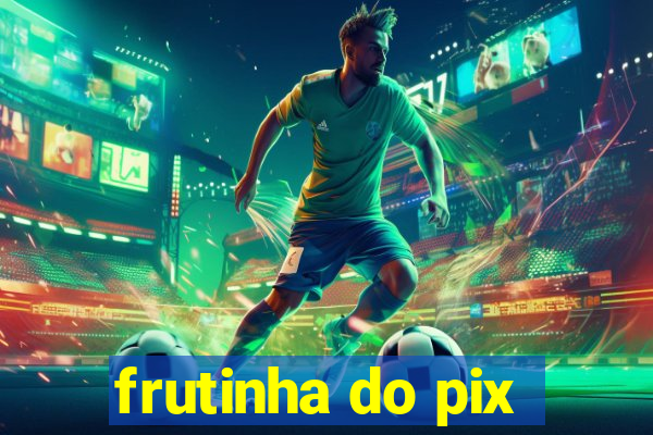 frutinha do pix