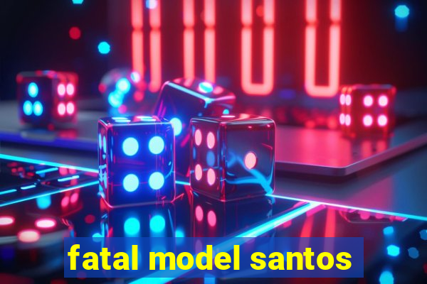 fatal model santos