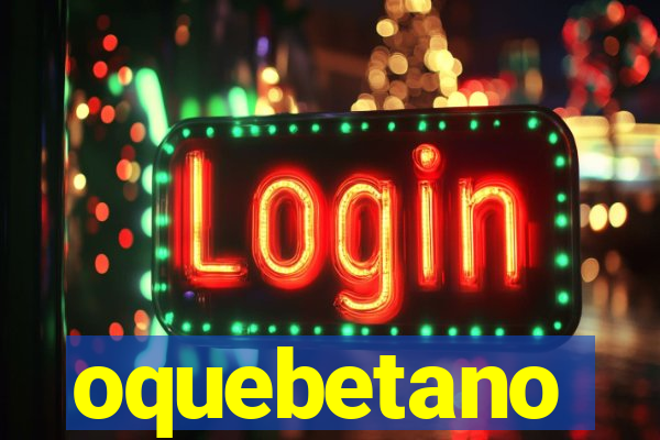 oquebetano