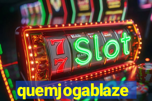 quemjogablaze