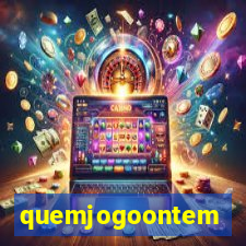 quemjogoontem
