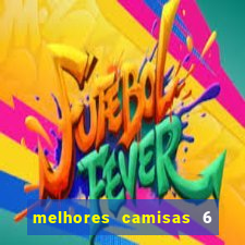 melhores camisas 6 do futebol
