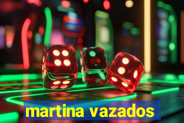 martina vazados