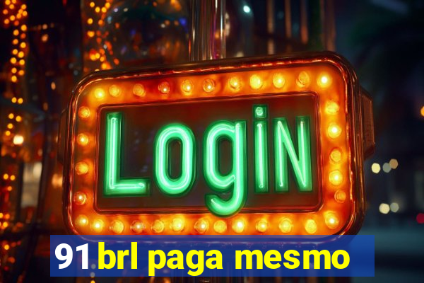 91 brl paga mesmo